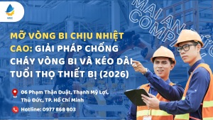 Mỡ vòng bi chịu nhiệt cao: Giải pháp chống cháy vòng bi và kéo dài tuổi thọ thiết bị (2026)